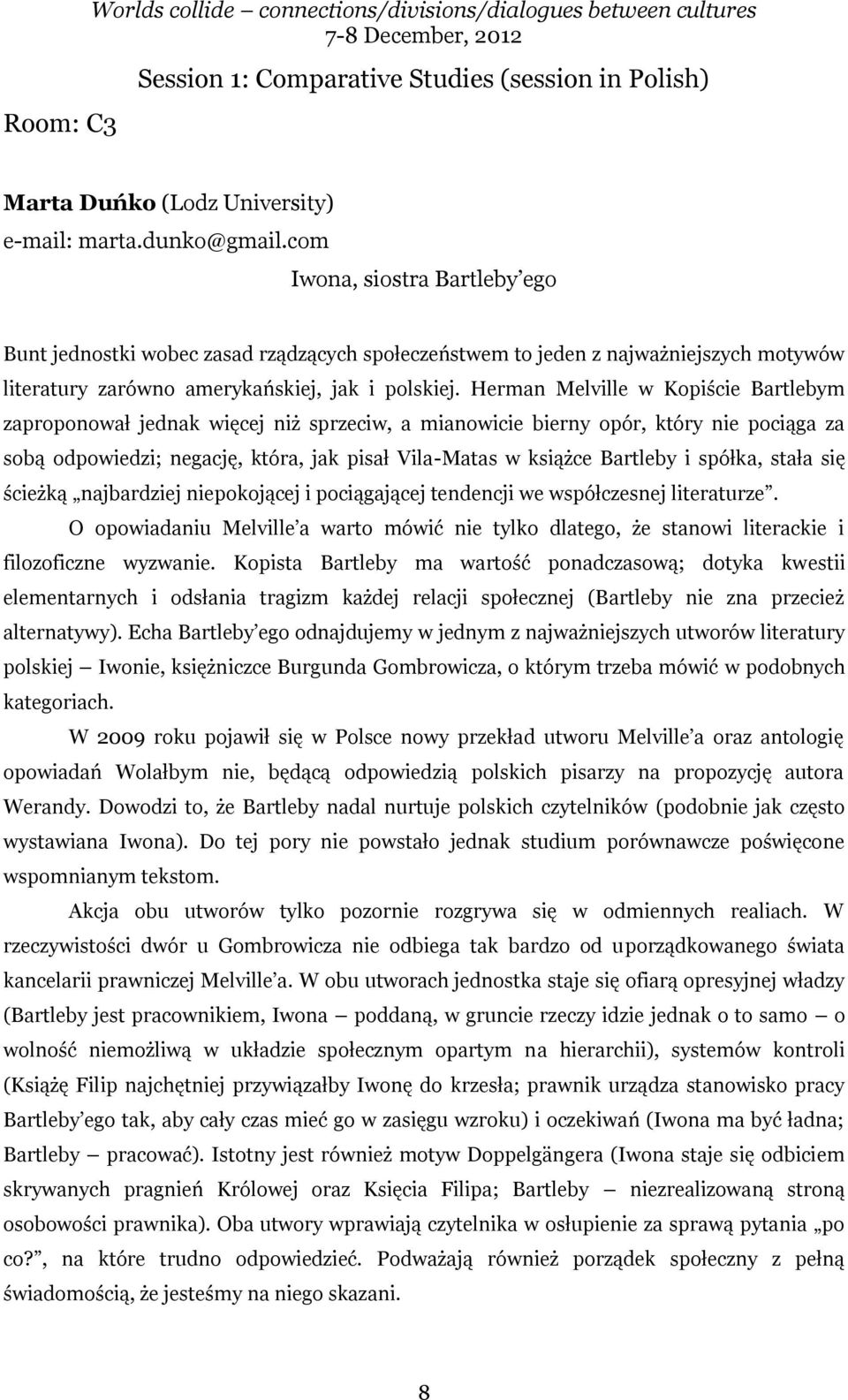 Herman Melville w Kopiście Bartlebym zaproponował jednak więcej niż sprzeciw, a mianowicie bierny opór, który nie pociąga za sobą odpowiedzi; negację, która, jak pisał Vila-Matas w książce Bartleby i