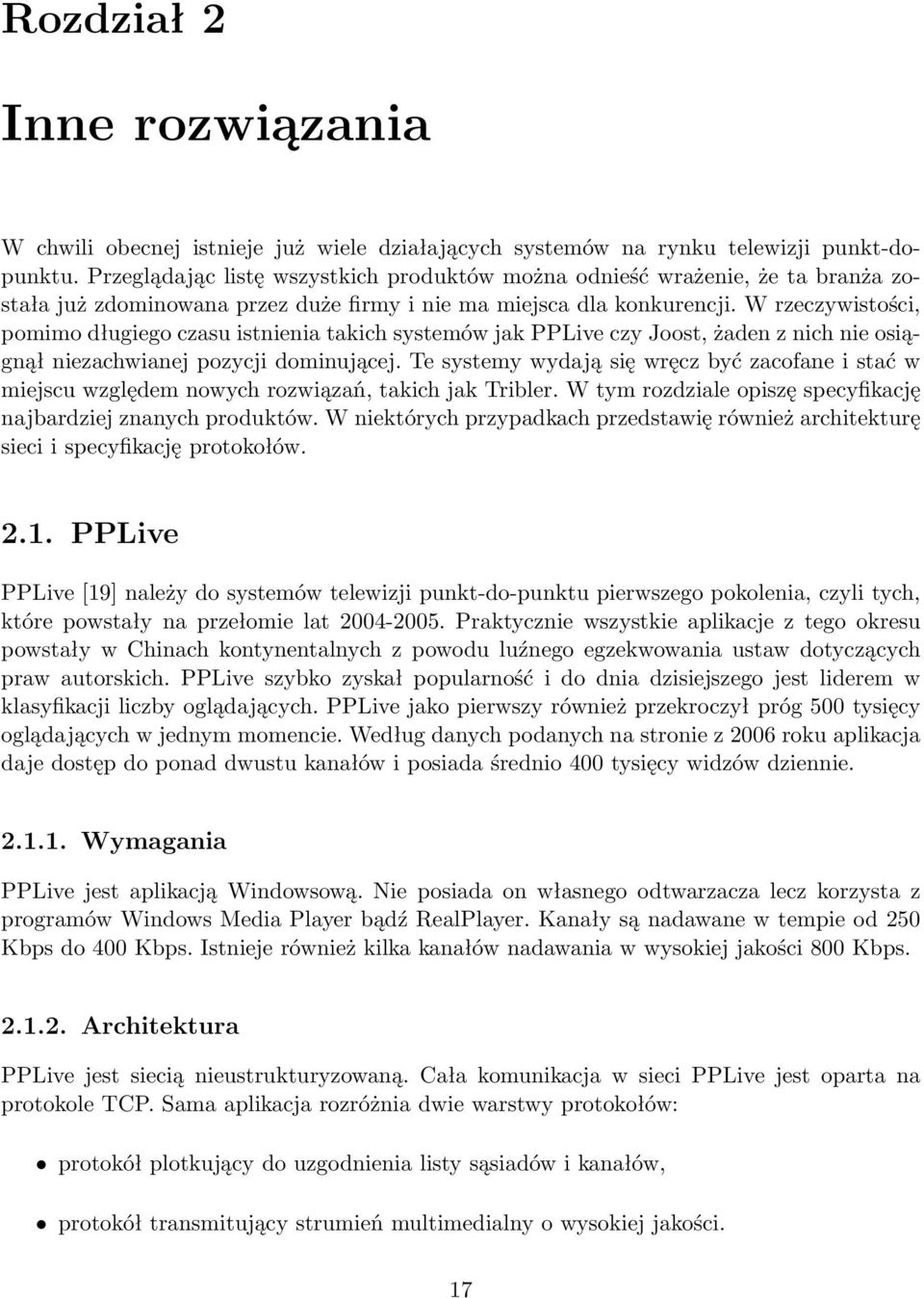 W rzeczywistości, pomimo długiego czasu istnienia takich systemów jak PPLive czy Joost, żaden z nich nie osiągnął niezachwianej pozycji dominującej.