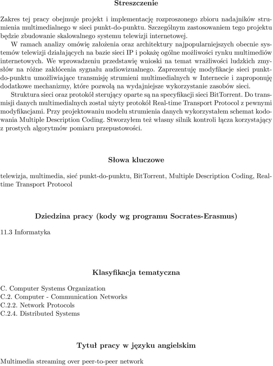 W ramach analizy omówię założenia oraz architektury najpopularniejszych obecnie systemów telewizji działających na bazie sieci IP i pokażę ogólne możliwości rynku multimediów internetowych.