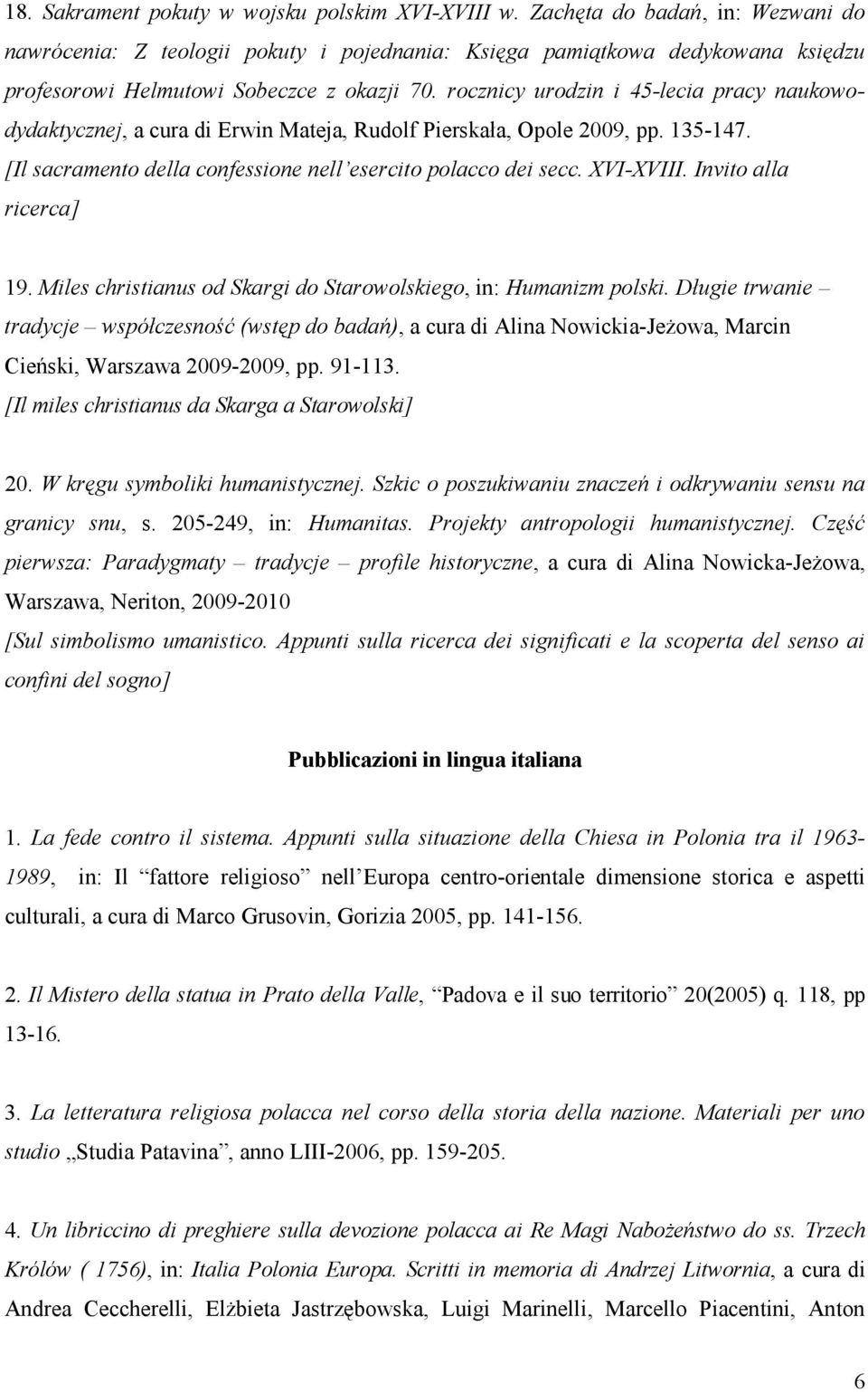 rocznicy urodzin i 45-lecia pracy naukowodydaktycznej, a cura di Erwin Mateja, Rudolf Pierskała, Opole 2009, pp. 135-147. [Il sacramento della confessione nell esercito polacco dei secc. XVI-XVIII.