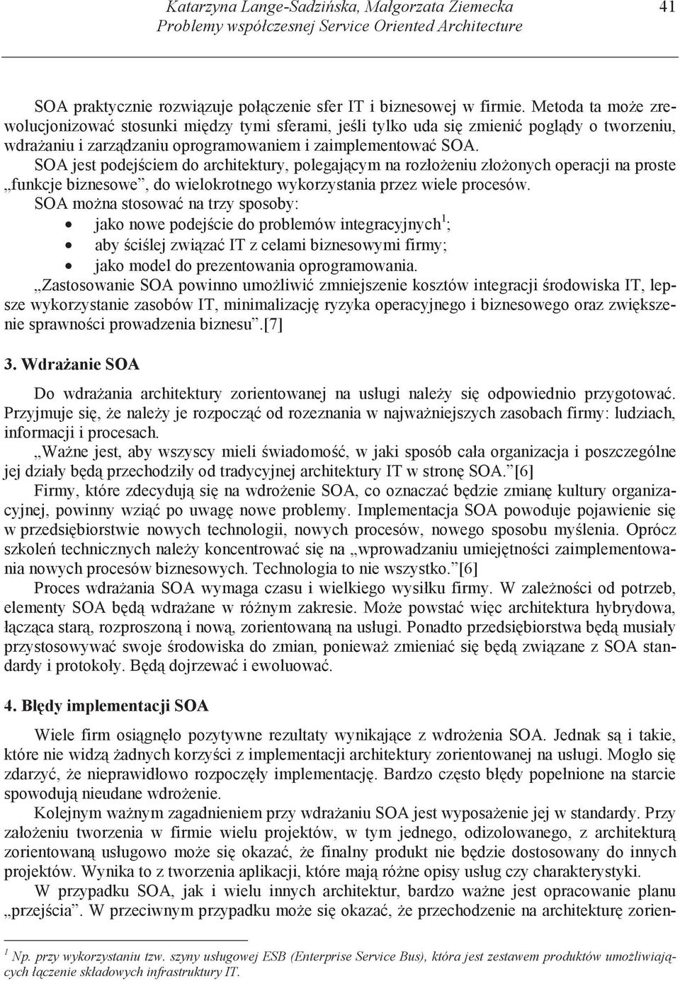 SOA jest podej ciem do architektury, polegaj cym na rozło eniu zło onych operacji na proste funkcje biznesowe, do wielokrotnego wykorzystania przez wiele procesów.