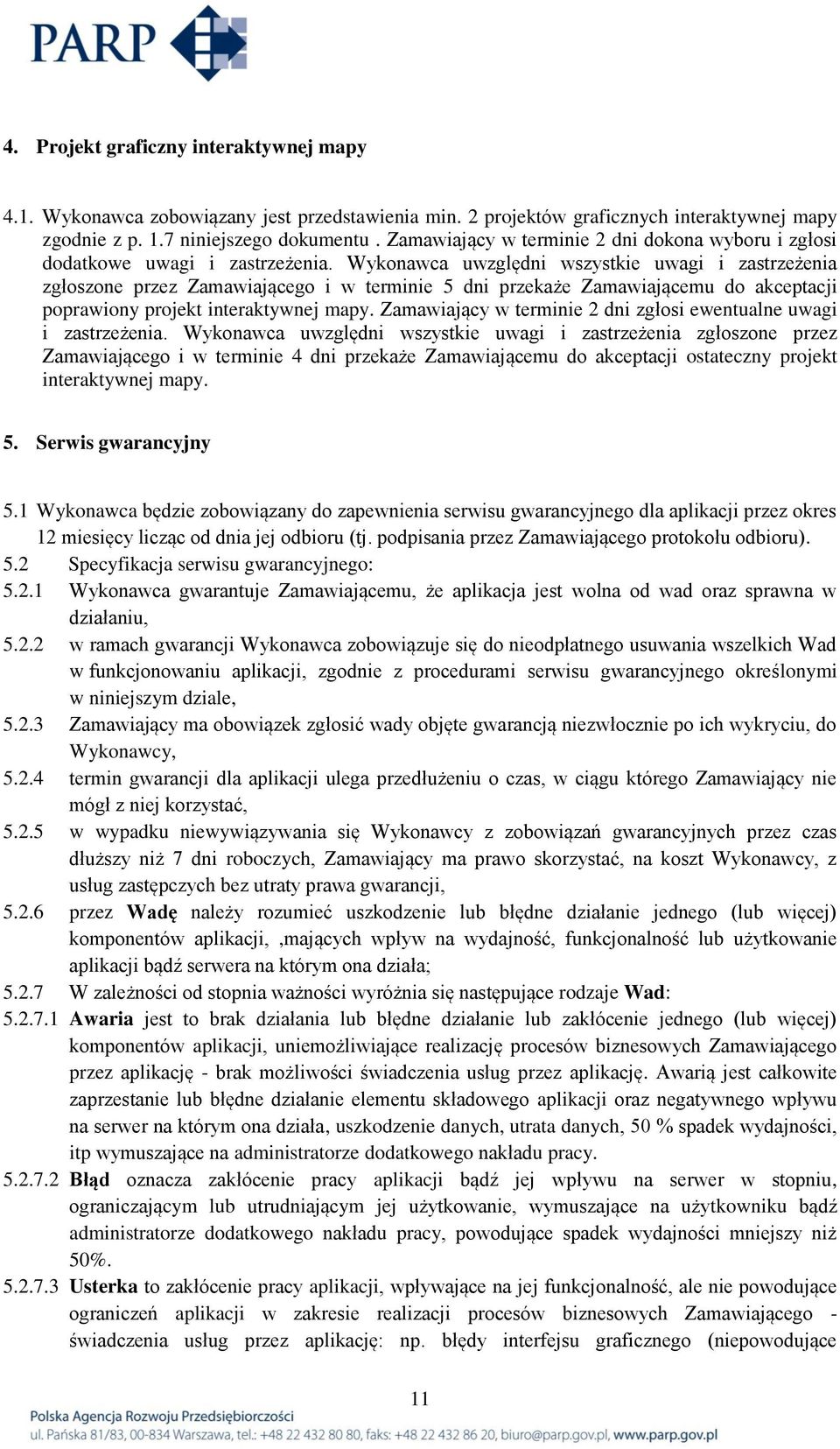 Wykonawca uwzględni wszystkie uwagi i zastrzeżenia zgłoszone przez Zamawiającego i w terminie 5 dni przekaże Zamawiającemu do akceptacji poprawiony projekt interaktywnej mapy.