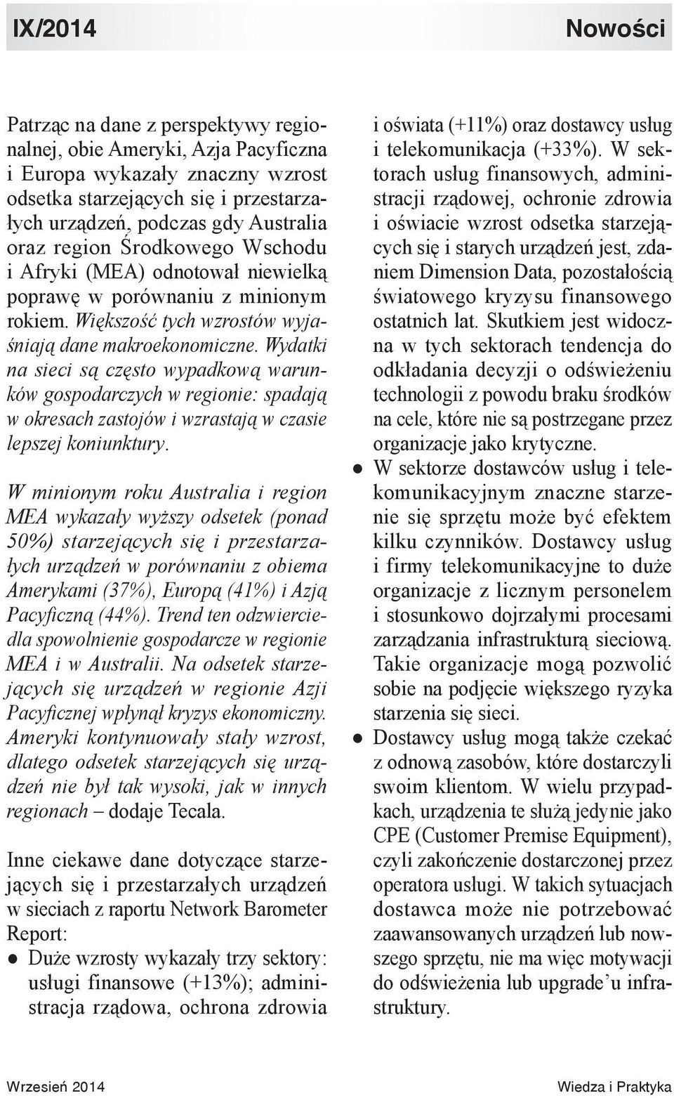 Wydatki na sieci są często wypadkową warunków gospodarczych w regionie: spadają w okresach zastojów i wzrastają w czasie lepszej koniunktury.