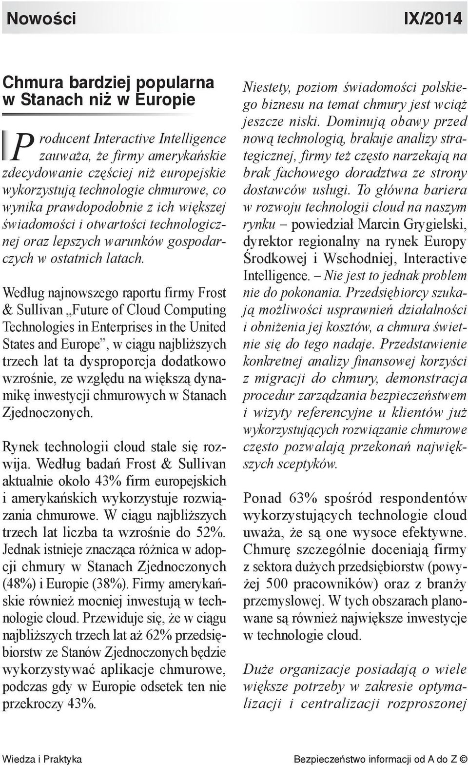 Według najnowszego raportu firmy Frost & Sullivan Future of Cloud Computing Technologies in Enterprises in the United States and Europe, w ciągu najbliższych trzech lat ta dysproporcja dodatkowo