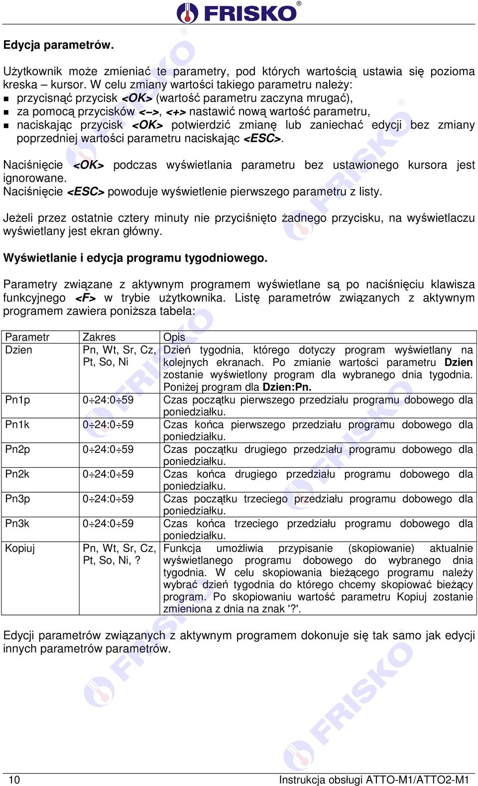 potwierdzić zmianę lub zaniechać edycji bez zmiany poprzedniej wartości parametru naciskając <ESC>. Naciśnięcie <OK> podczas wyświetlania parametru bez ustawionego kursora jest ignorowane.