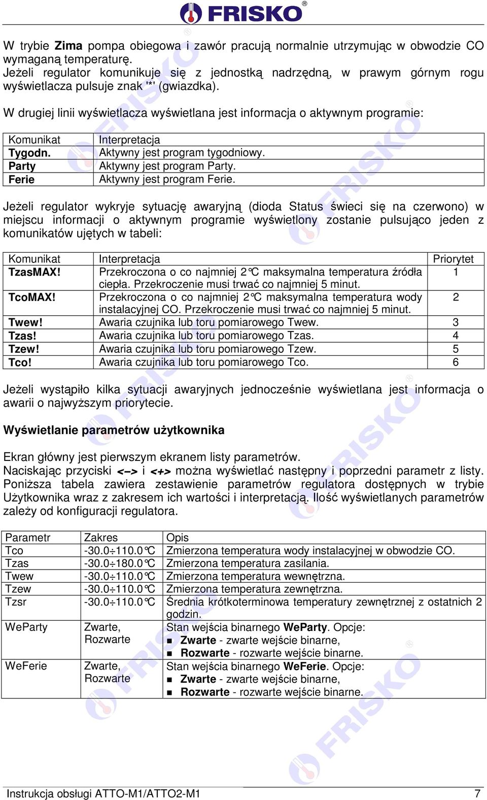 W drugiej linii wyświetlacza wyświetlana jest informacja o aktywnym programie: Komunikat Tygodn. Party Ferie Interpretacja Aktywny jest program tygodniowy. Aktywny jest program Party.