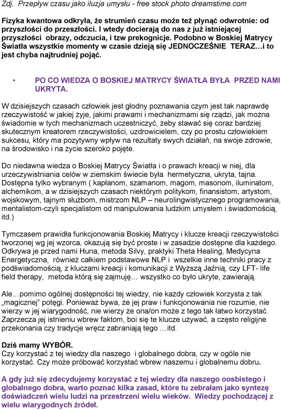 Podobno w Boskiej Matrycy Światła wszystkie momenty w czasie dzieją się JEDNOCZEŚNIE TERAZ i to jest chyba najtrudniej pojąć. PO CO WIEDZA O BOSKIEJ MATRYCY ŚWIATŁA BYŁA PRZED NAMI UKRYTA.