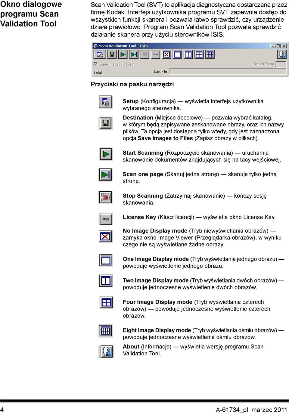 Program Scan Validation Tool pozwala sprawdzić działanie skanera przy użyciu sterowników ISIS. Przyciski na pasku narzędzi Setup (Konfiguracja) wyświetla interfejs użytkownika wybranego sterownika.