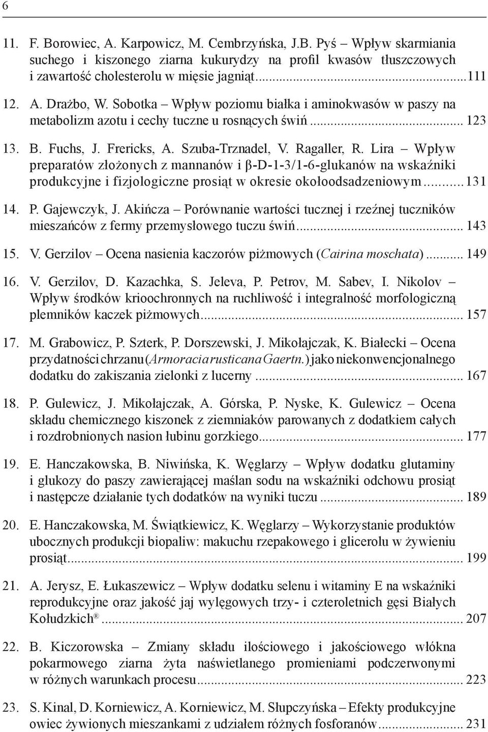 Lira Wpływ preparatów złożonych z mannanów i β-d-1-3/1-6-glukanów na wskaźniki produkcyjne i fizjologiczne prosiąt w okresie okołoodsadzeniowym...131 14. P. Gajewczyk, J.