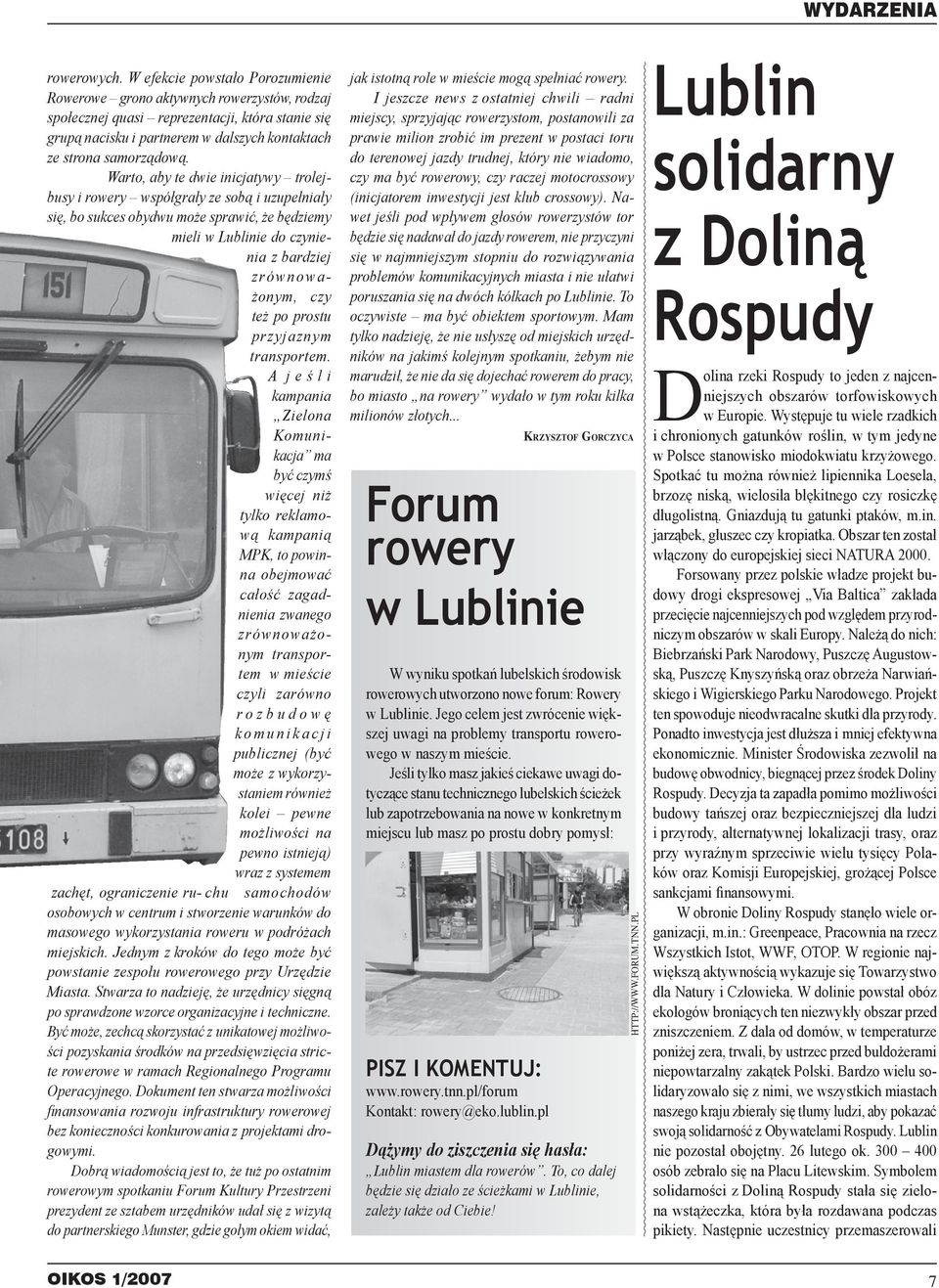 Warto, aby te dwie inicjatywy trolejbusy i rowery współgrały ze sobą i uzupełniały się, bo sukces obydwu może sprawić, że będziemy mieli w Lublinie do czynienia z bardziej zrównoważonym, czy też po