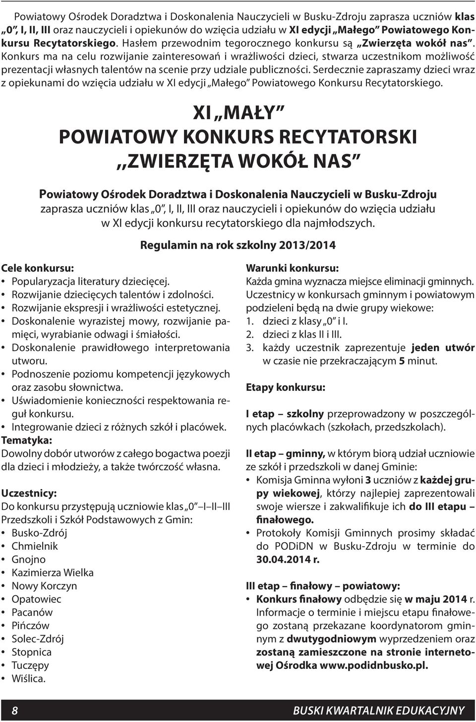 Konkurs ma na celu rozwijanie zainteresowań i wrażliwości dzieci, stwarza uczestnikom możliwość prezentacji własnych talentów na scenie przy udziale publiczności.