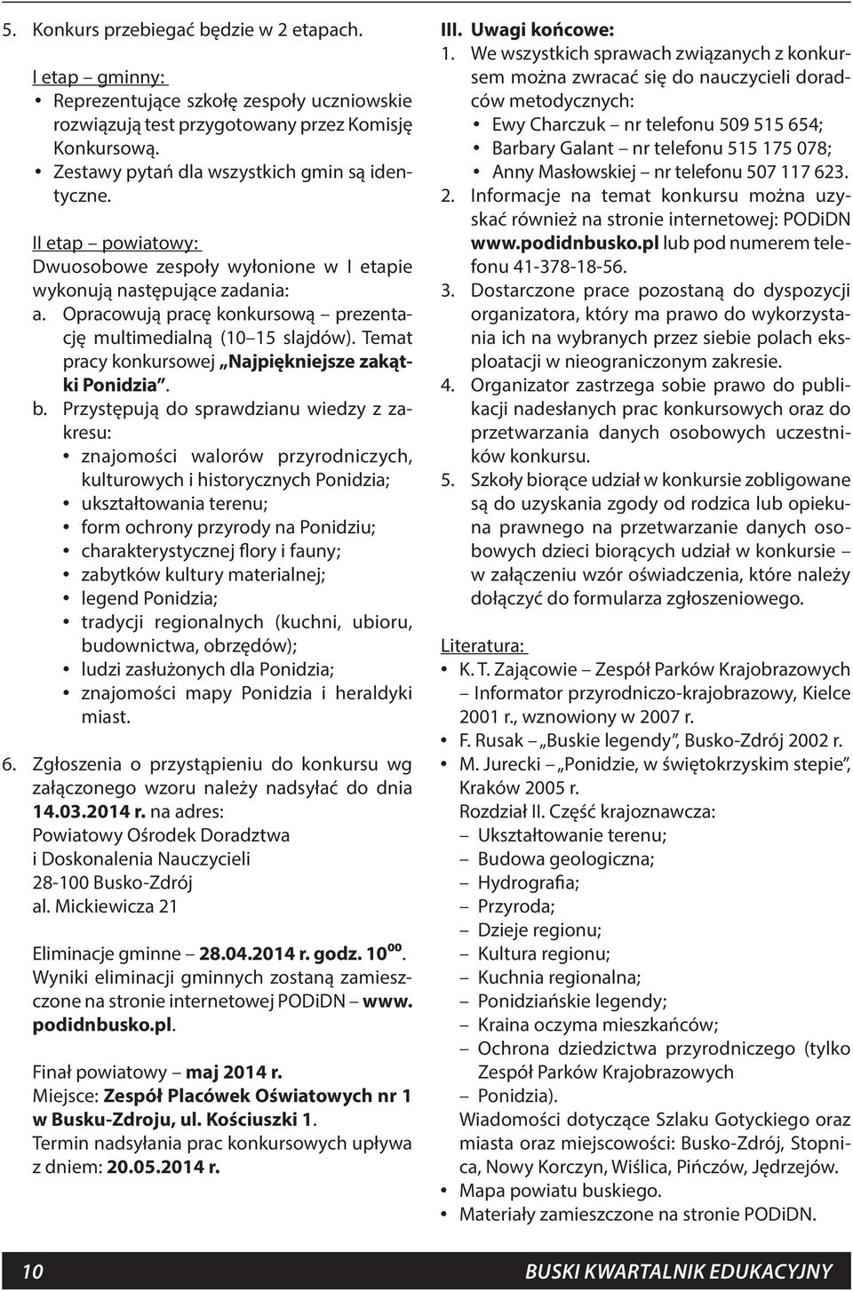 Opracowują pracę konkursową prezenta- cję multimedialną (10 15 slajdów). Temat pracy konkursowej Najpiękniejsze zakątki Ponidzia. b.