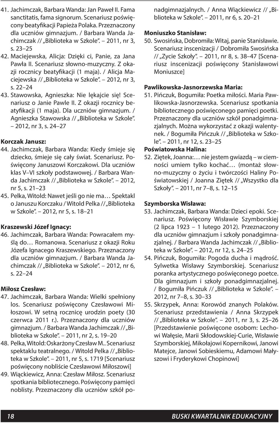 Z okazji rocznicy beatyfikacji (1 maja). / Alicja Maciejewska // Biblioteka w Szkole. 2012, nr 3, s. 22 24 43. Stawowska, Agnieszka: Nie lękajcie się! Scenariusz o Janie Pawle II.