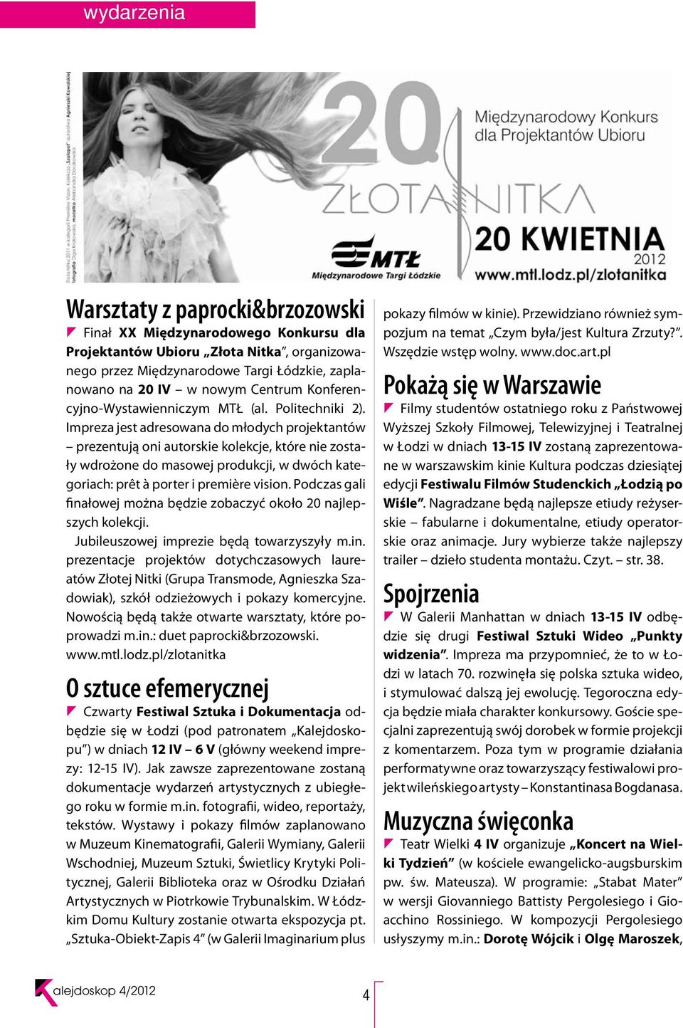 Impreza jest adresowana do młodych projektantów prezentują oni autorskie kolekcje, które nie zostały wdrożone do masowej produkcji, w dwóch kategoriach: prêt à porter i première vision.