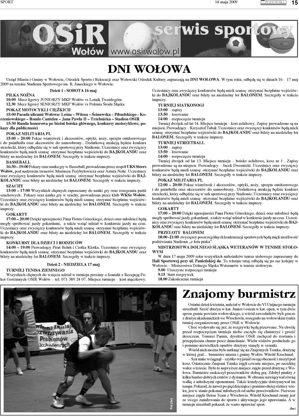 Dzień 1 - SOBOTA 16 maj PIŁKA NOŻNA 10:00 Mecz ligowy JUNIORZY MKP Wołów vs Lotnik Twardogóra. 12.30 Mecz ligowy SENIORZY MKP Wołów vs Polonia Środa Śląska.