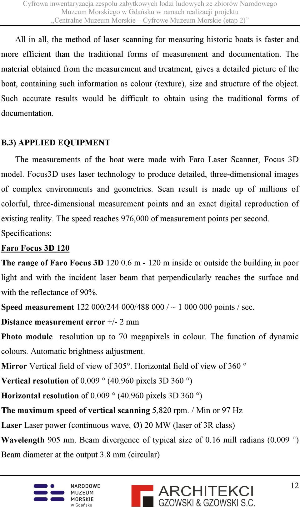 Such accurate results would be difficult to obtain using the traditional forms of documentation. B.3) APPLIED EQUIPMENT The measurements of the boat were made with Faro Laser Scanner, Focus 3D model.