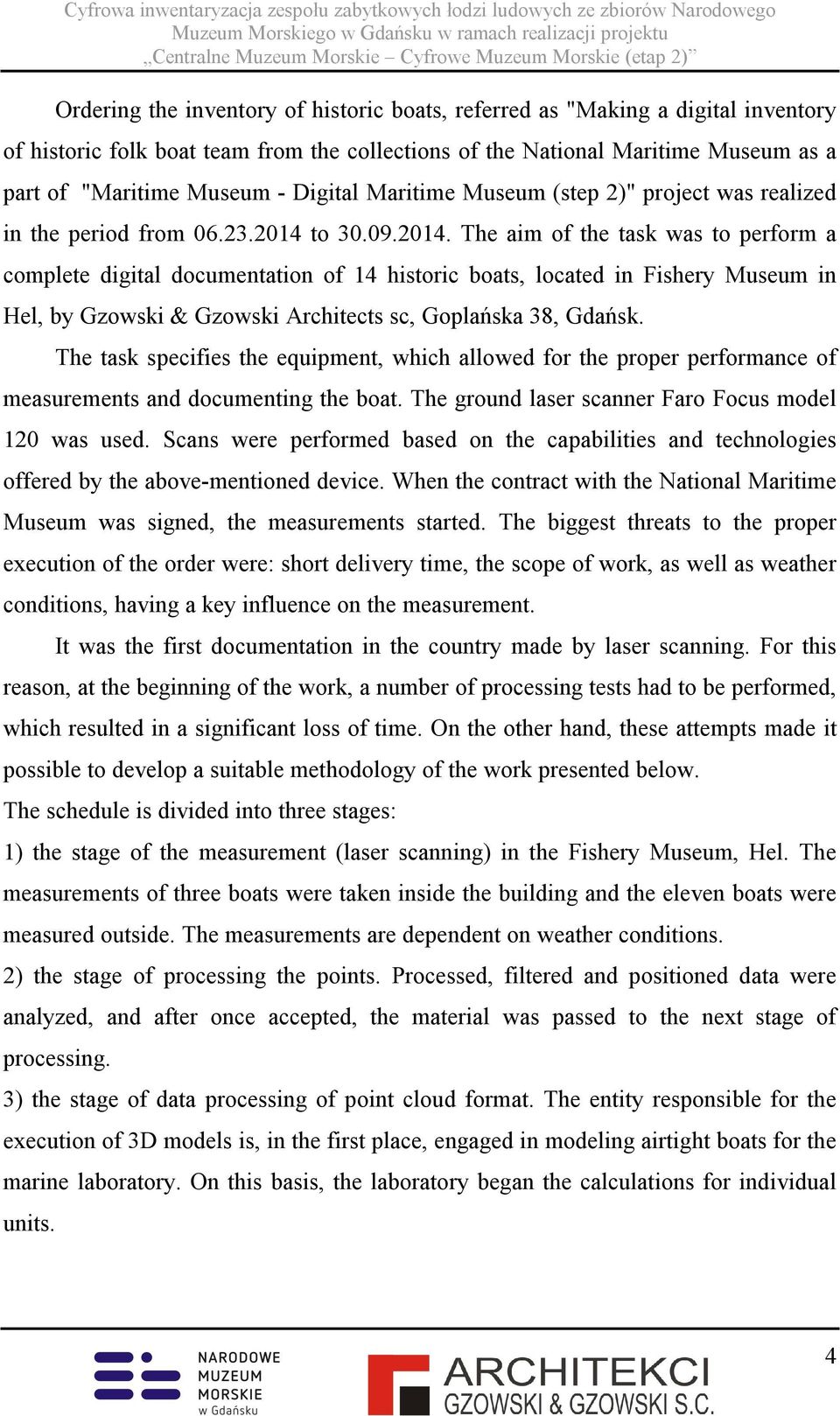 to 30.09.2014. The aim of the task was to perform a complete digital documentation of 14 historic boats, located in Fishery Museum in Hel, by Gzowski & Gzowski Architects sc, Goplańska 38, Gdańsk.