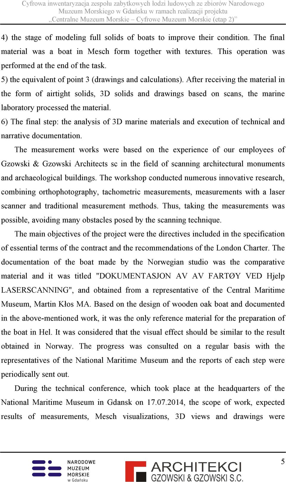 After receiving the material in the form of airtight solids, 3D solids and drawings based on scans, the marine laboratory processed the material.