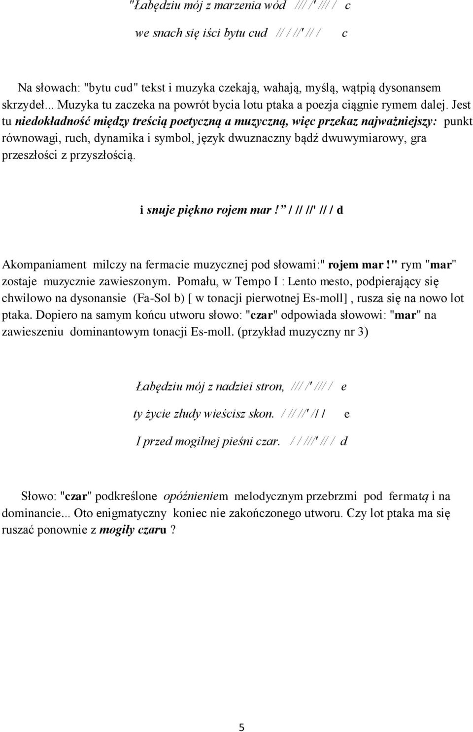 Jest tu niedokładność między treścią poetyczną a muzyczną, więc przekaz najważniejszy: punkt równowagi, ruch, dynamika i symbol, język dwuznaczny bądź dwuwymiarowy, gra przeszłości z przyszłością.