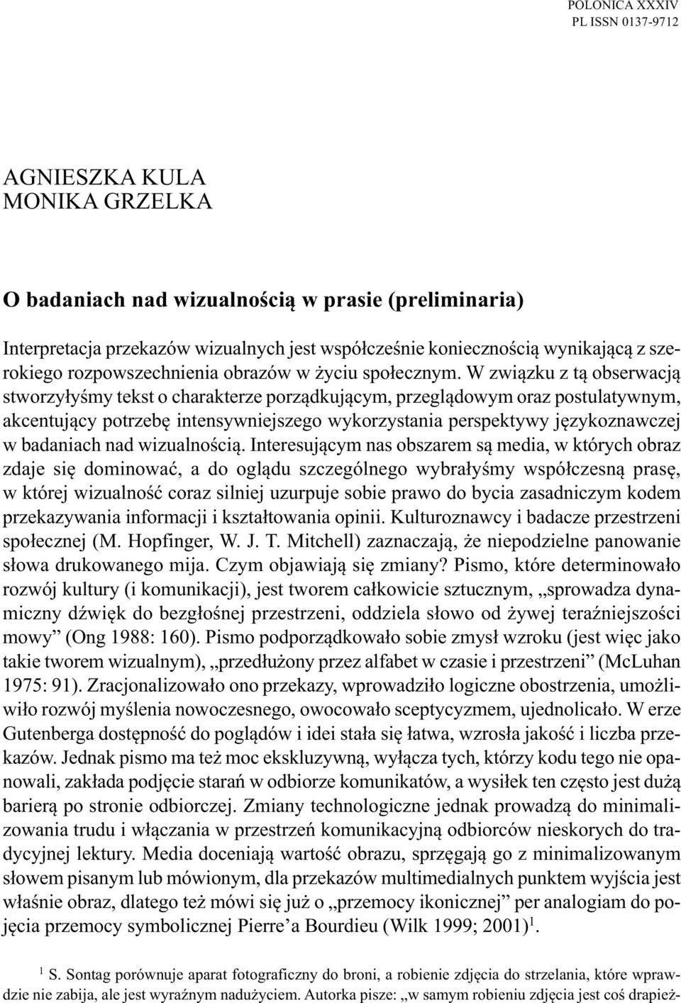 W związku z tą obserwacją stworzyłyśmy tekst o charakterze porządkującym, przeglądowym oraz postulatywnym, akcentujący potrzebę intensywniejszego wykorzystania perspektywy językoznawczej w badaniach