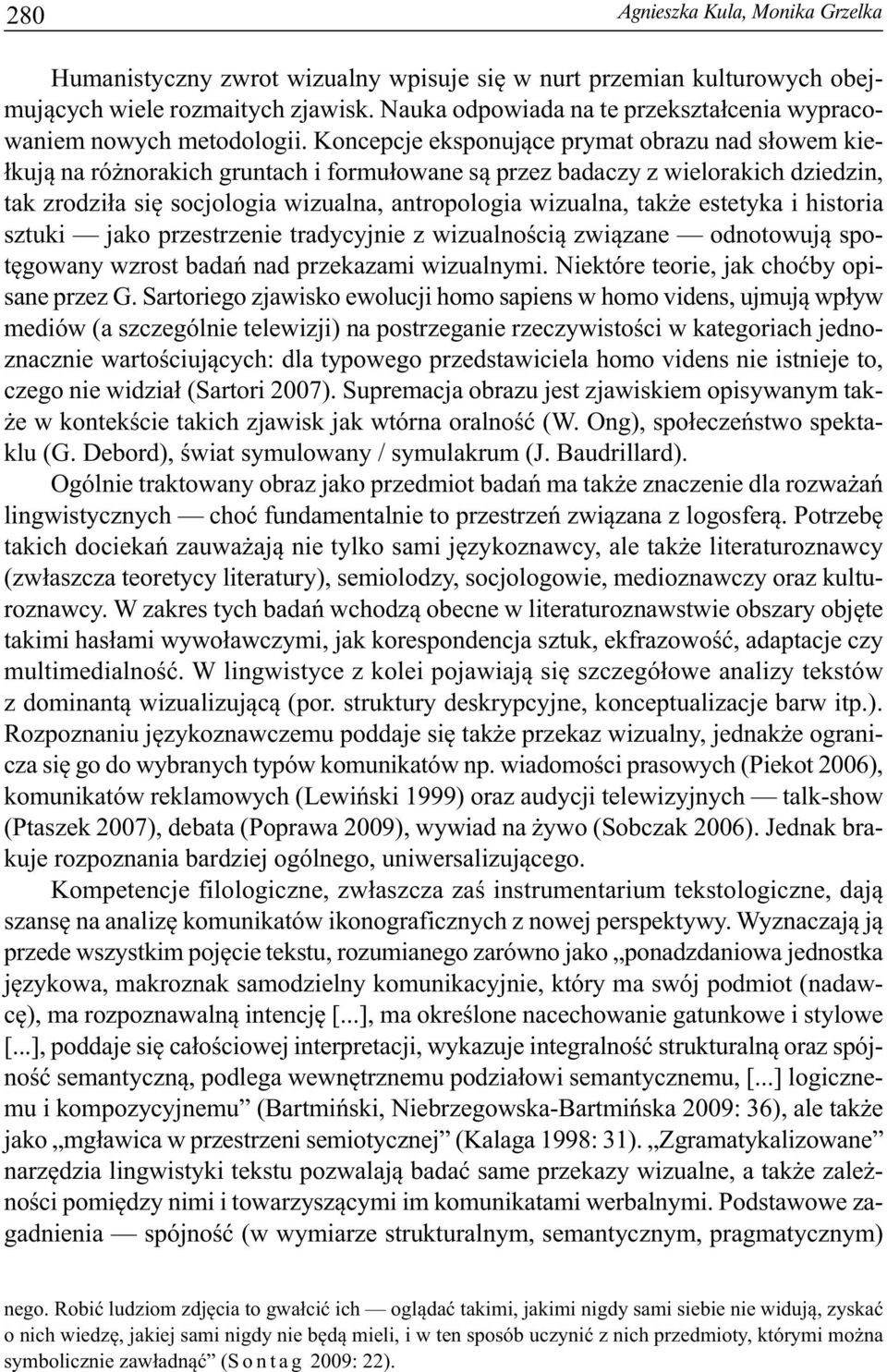 Koncepcje eksponujące prymat obrazu nad słowem kiełkują na różnorakich gruntach i formułowane są przez badaczy z wielorakich dziedzin, tak zrodziła się socjologia wizualna, antropologia wizualna,