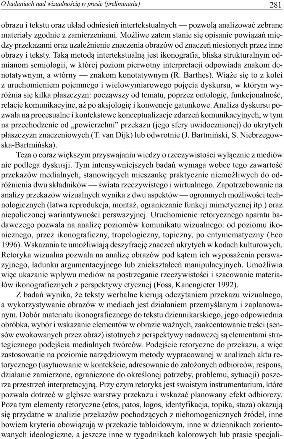 Taką metodą intertekstualną jest ikonografia, bliska strukturalnym odmianom semiologii, w której poziom pierwotny interpretacji odpowiada znakom denotatywnym, a wtórny znakom konotatywnym (R.