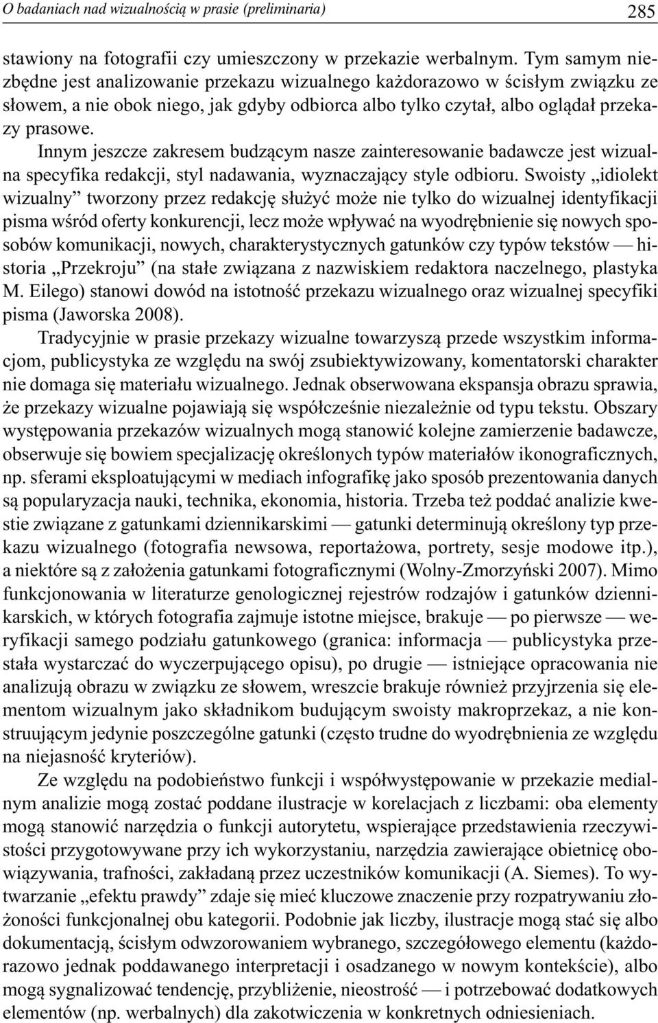 Innym jeszcze zakresem budzącym nasze zainteresowanie badawcze jest wizualna specyfika redakcji, styl nadawania, wyznaczający style odbioru.