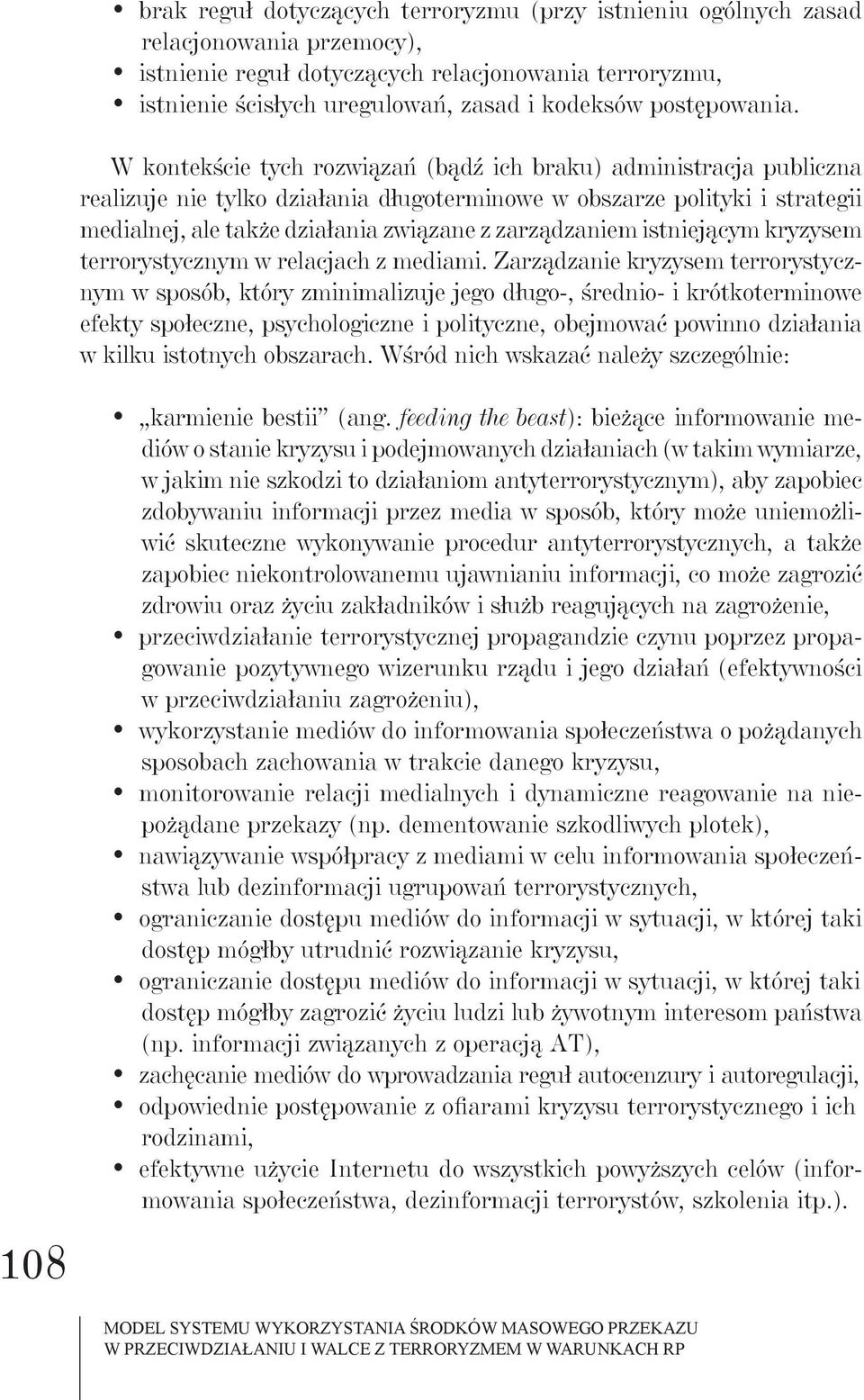 W kontekście tych rozwiązań (bądź ich braku) administracja publiczna realizuje nie tylko działania długoterminowe w obszarze polityki i strategii medialnej, ale także działania związane z