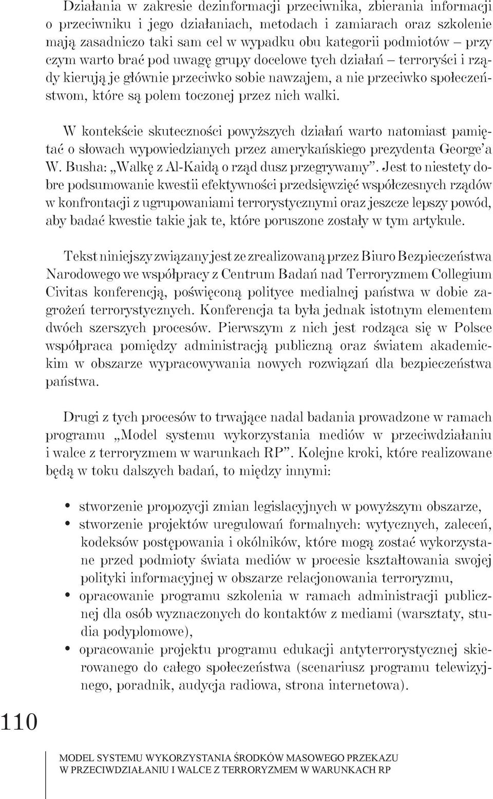 walki. W kontekście skuteczności powyższych działań warto natomiast pamiętać o słowach wypowiedzianych przez amerykańskiego prezydenta George a W. Busha: Walkę z Al-Kaidą o rząd dusz przegrywamy.