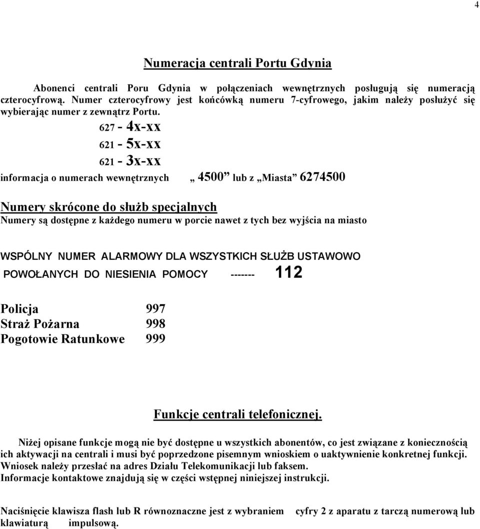 627-4x-xx 621-5x-xx 621-3x-xx informacja o numerach wewnętrznych 4500 lub z Miasta 6274500 Numery skrócone do służb specjalnych Numery są dostępne z każdego numeru w porcie nawet z tych bez wyjścia