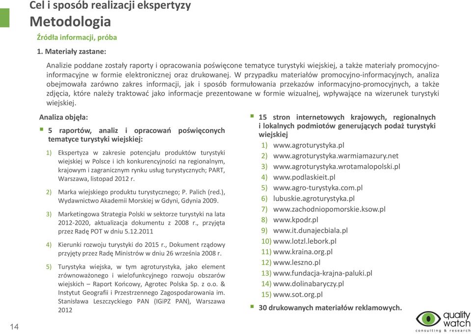 W przypadku materiałów promocyjno-informacyjnych, analiza obejmowała zarówno zakres informacji, jak i sposób formułowania przekazów informacyjno-promocyjnych, a także zdjęcia, które należy traktować