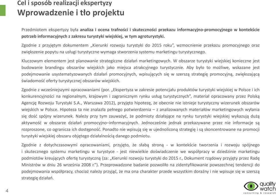 Zgodnie z przyjętym dokumentem Kierunki rozwoju turystyki do 2015 roku, wzmocnienie przekazu promocyjnego oraz zwiększenie popytu na usługi turystyczne wymaga stworzenia systemu marketingu