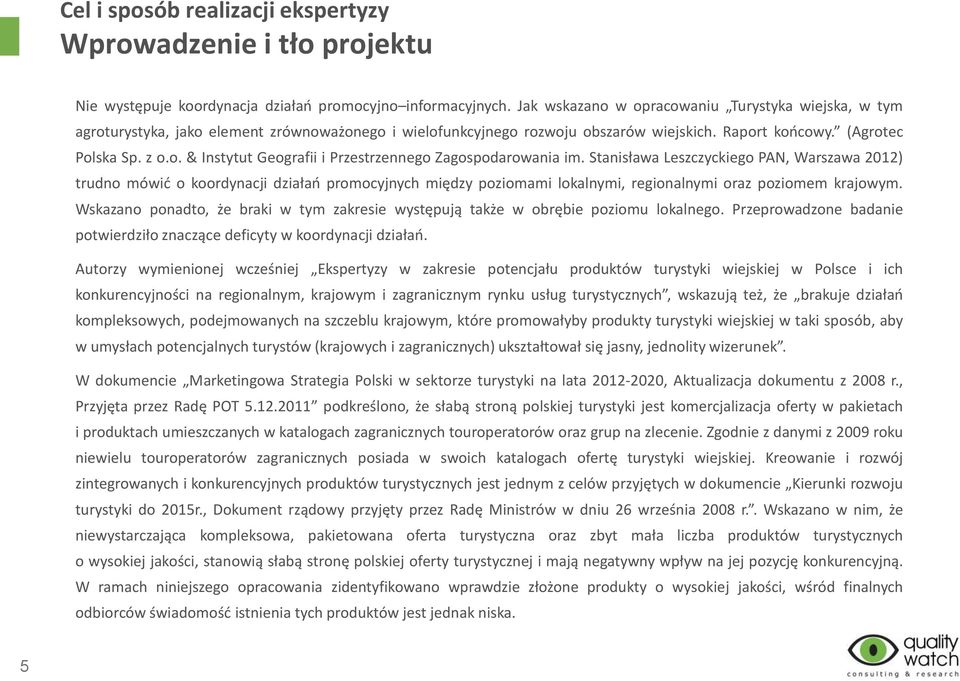 Stanisława Leszczyckiego PAN, Warszawa 2012) trudno mówić o koordynacji działań promocyjnych między poziomami lokalnymi, regionalnymi oraz poziomem krajowym.