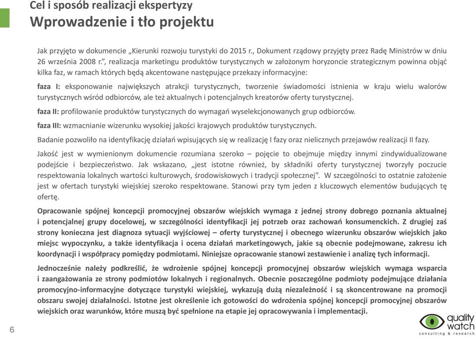 , realizacja marketingu produktów turystycznych w założonym horyzoncie strategicznym powinna objąć kilka faz, w ramach których będą akcentowane następujące przekazy informacyjne: faza I: eksponowanie