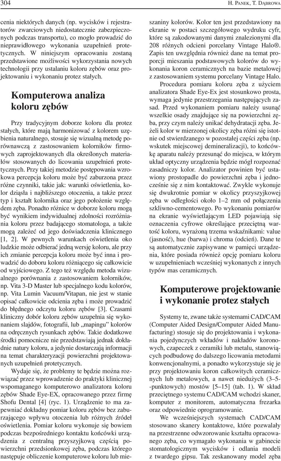 W niniejszym opracowaniu zostaną przedstawione możliwości wykorzystania nowych technologii przy ustalaniu koloru zębów oraz pro jektowaniu i wykonaniu protez stałych.