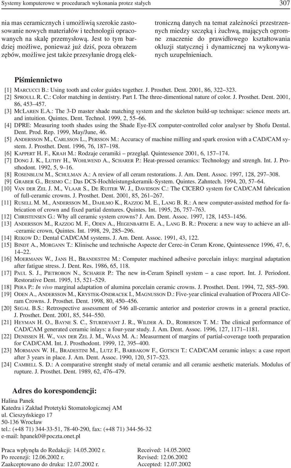 ogrom ne znaczenie do prawidłowego kształtowania okluzji statycznej i dynamicznej na wykonywa nych uzupełnieniach. Piśmiennictwo [1] MARCUCCI B.: Using tooth and color guides together. J. Prosthet.