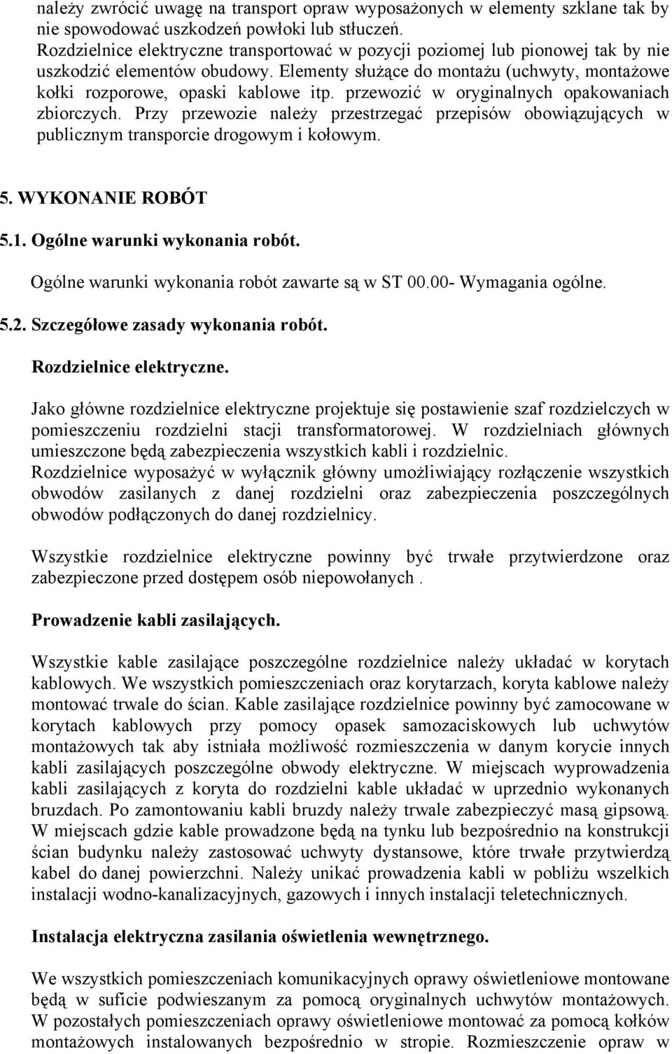 przewozić w oryginalnych opakowaniach zbiorczych. Przy przewozie należy przestrzegać przepisów obowiązujących w publicznym transporcie drogowym i kołowym. 5. WYKONANIE ROBÓT 5.1.