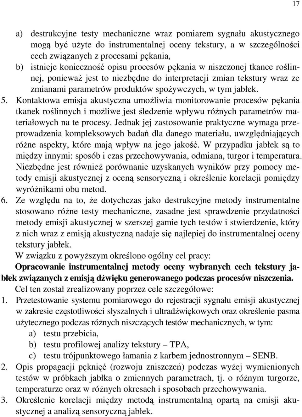 Kontaktowa emisja akustyczna umoŝliwia monitorowanie procesów pękania tkanek roślinnych i moŝliwe jest śledzenie wpływu róŝnych parametrów materiałowych na te procesy.