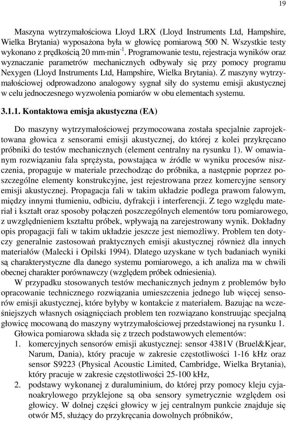 Z maszyny wytrzymałościowej odprowadzono analogowy sygnał siły do systemu emisji akustycznej w celu jednoczesnego wyzwolenia pomiarów w obu elementach systemu. 3.1.