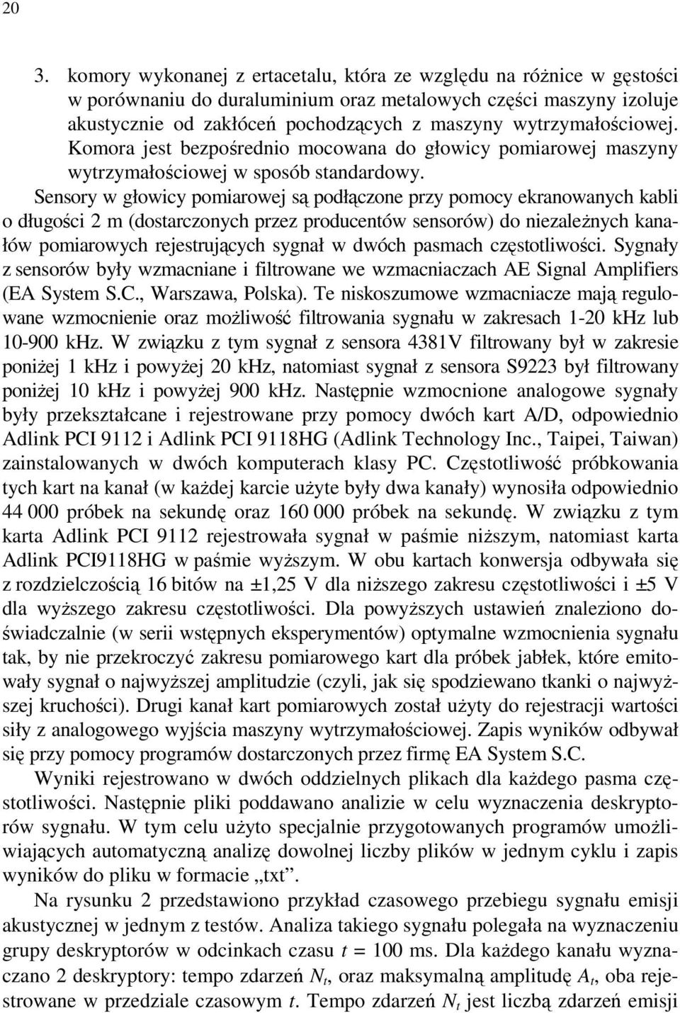 Sensory w głowicy pomiarowej są podłączone przy pomocy ekranowanych kabli o długości 2 m (dostarczonych przez producentów sensorów) do niezaleŝnych kanałów pomiarowych rejestrujących sygnał w dwóch