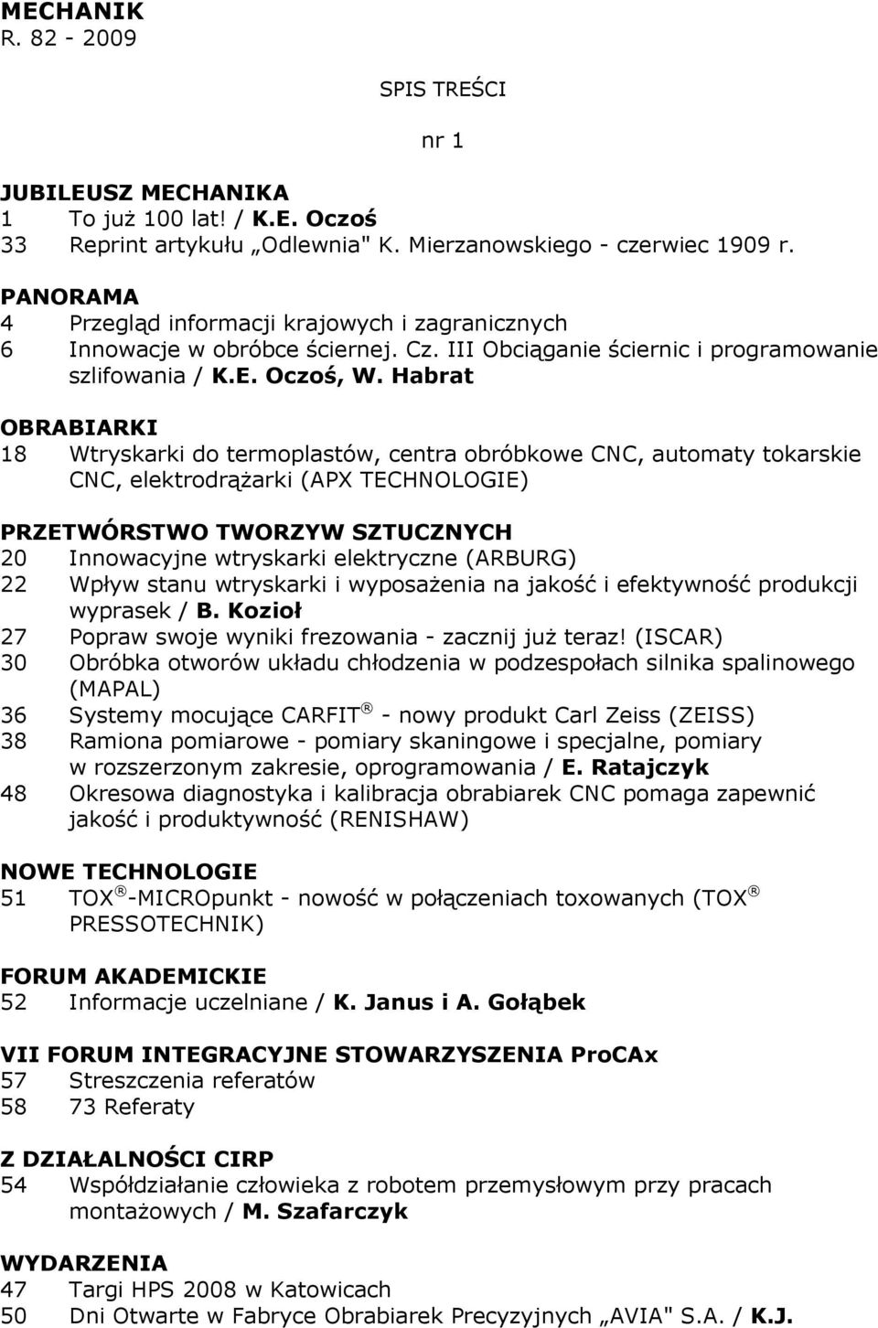 Habrat OBRABIARKI 18 Wtryskarki do termoplastów, centra obróbkowe CNC, automaty tokarskie CNC, elektrodrąŝarki (APX TECHNOLOGIE) PRZETWÓRSTWO TWORZYW SZTUCZNYCH 20 Innowacyjne wtryskarki elektryczne