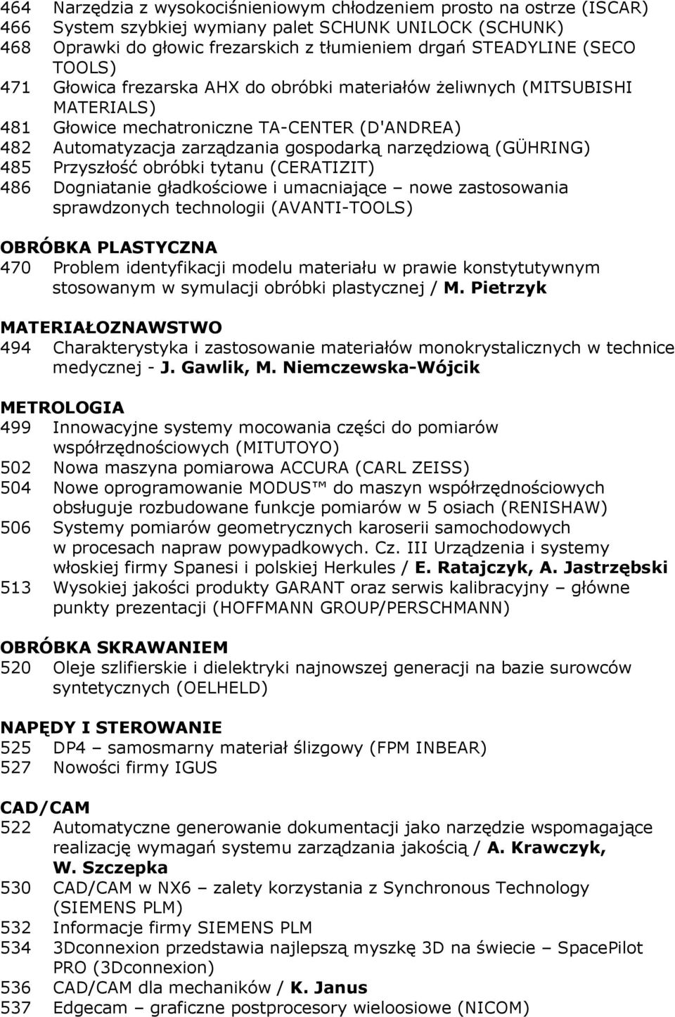 485 Przyszłość obróbki tytanu (CERATIZIT) 486 Dogniatanie gładkościowe i umacniające nowe zastosowania sprawdzonych technologii (AVANTI-TOOLS) OBRÓBKA PLASTYCZNA 470 Problem identyfikacji modelu