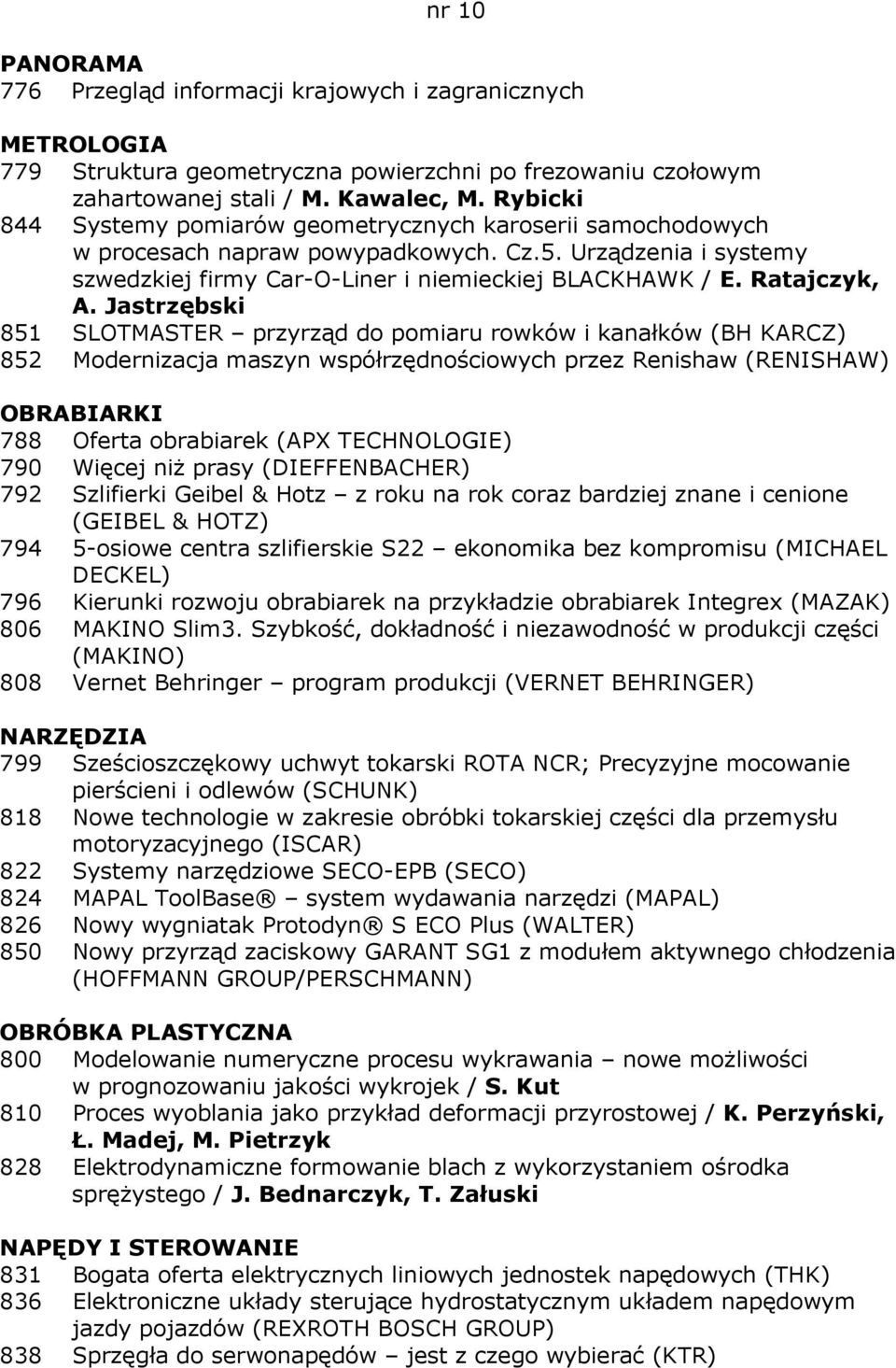 Jastrzębski 851 SLOTMASTER przyrząd do pomiaru rowków i kanałków (BH KARCZ) 852 Modernizacja maszyn współrzędnościowych przez Renishaw (RENISHAW) OBRABIARKI 788 Oferta obrabiarek (APX TECHNOLOGIE)