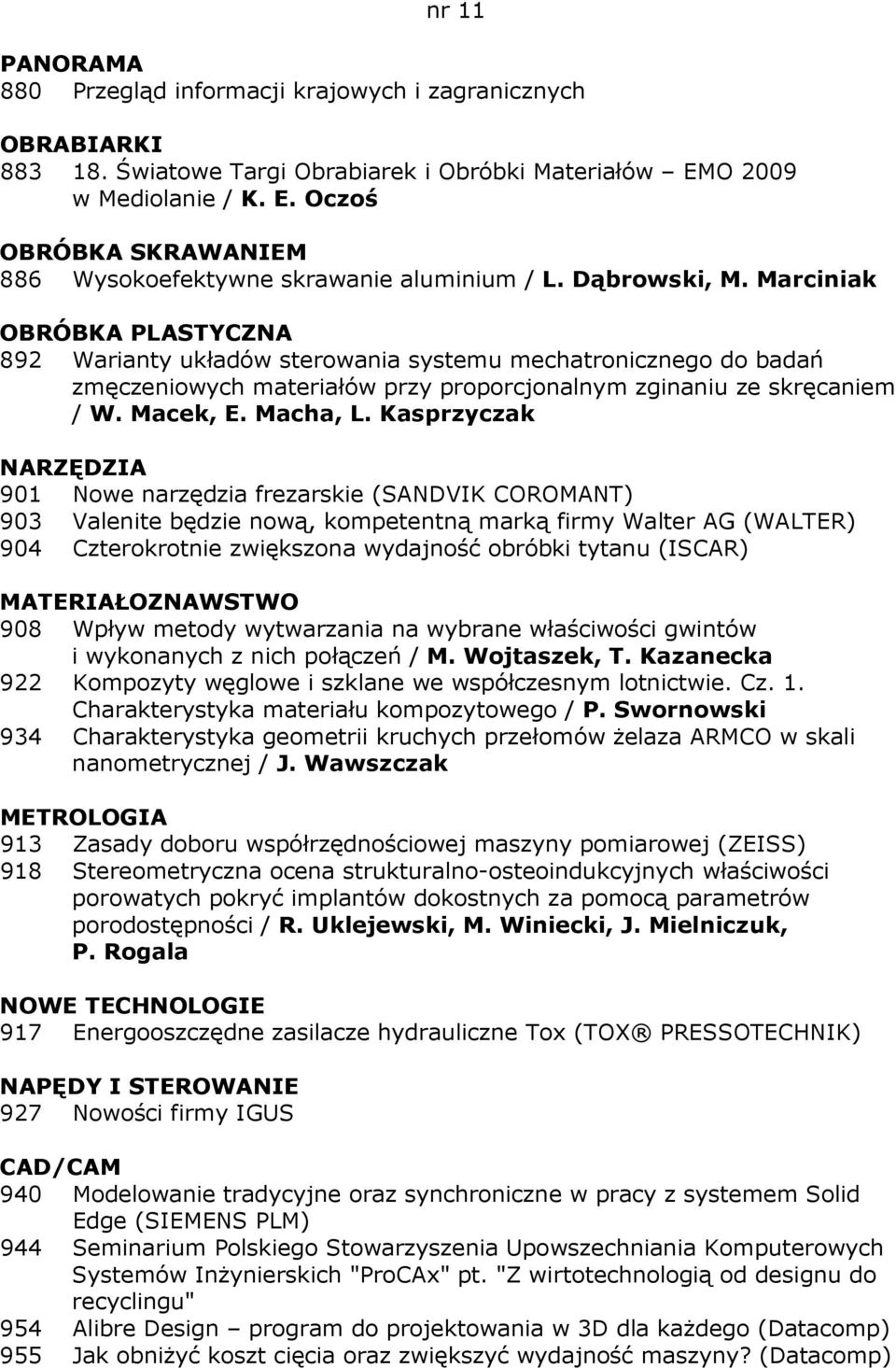 Marciniak OBRÓBKA PLASTYCZNA 892 Warianty układów sterowania systemu mechatronicznego do badań zmęczeniowych materiałów przy proporcjonalnym zginaniu ze skręcaniem / W. Macek, E. Macha, L.