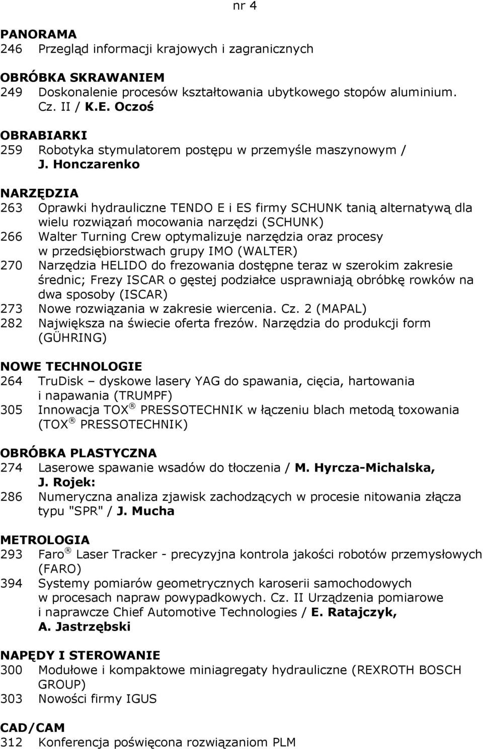 w przedsiębiorstwach grupy IMO (WALTER) 270 Narzędzia HELIDO do frezowania dostępne teraz w szerokim zakresie średnic; Frezy ISCAR o gęstej podziałce usprawniają obróbkę rowków na dwa sposoby (ISCAR)