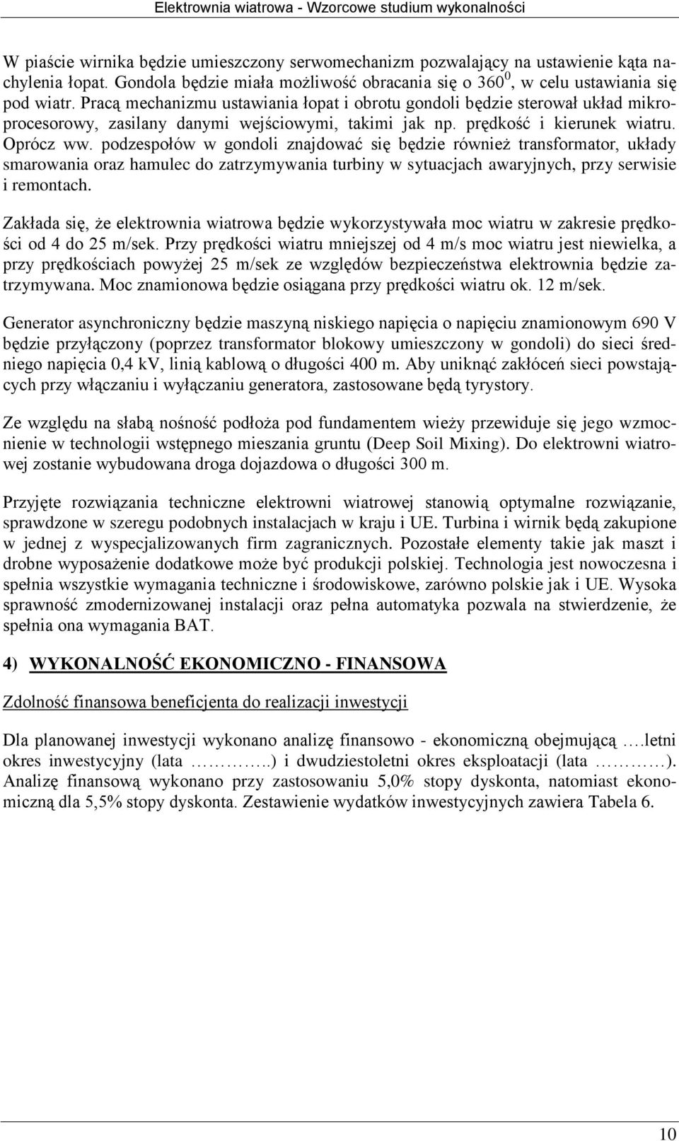 podzespołów w gondoli znajdować się będzie również transformator, układy smarowania oraz hamulec do zatrzymywania turbiny w sytuacjach awaryjnych, przy serwisie i remontach.