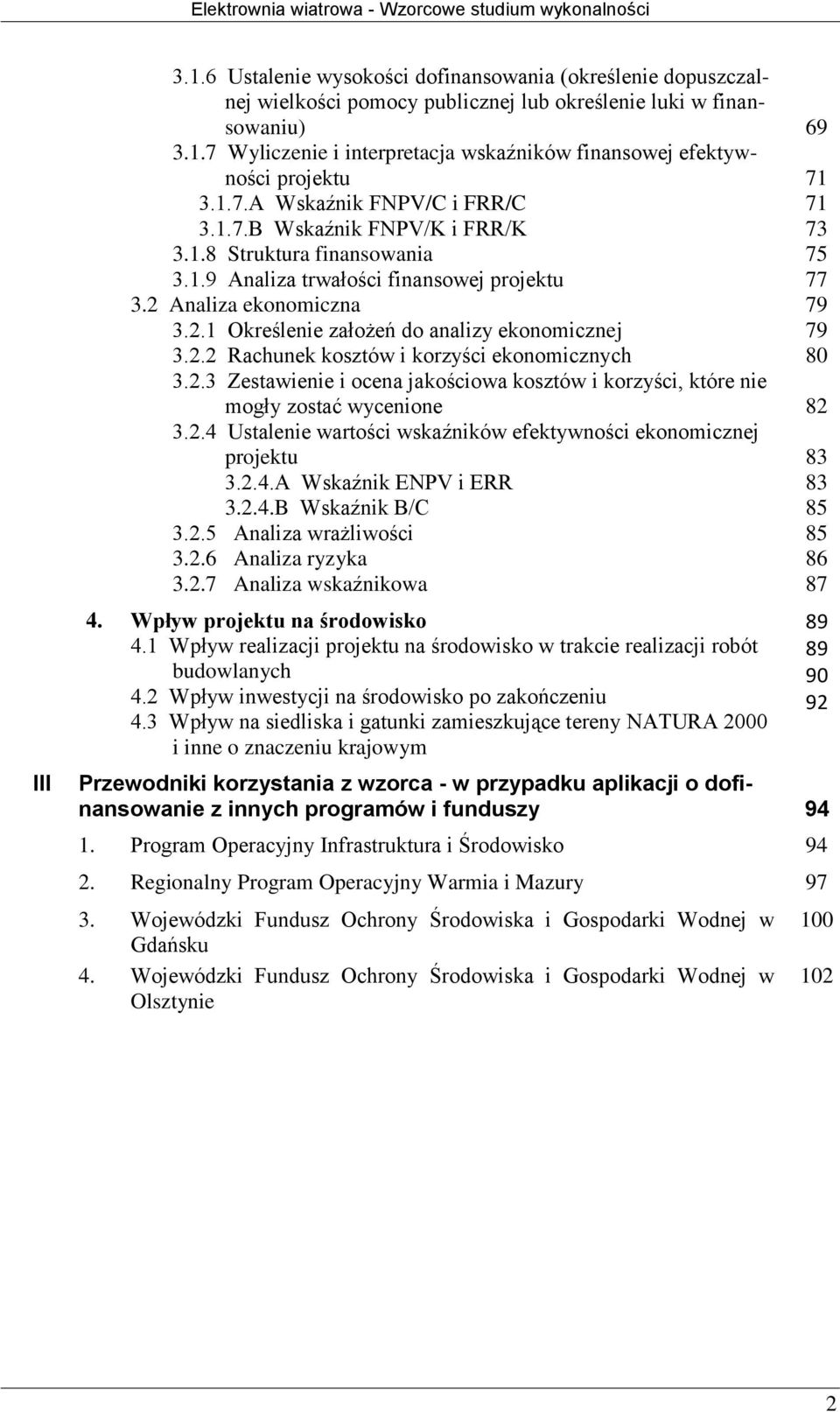 2.2 Rachunek kosztów i korzyści ekonomicznych 3.2.3 Zestawienie i ocena jakościowa kosztów i korzyści, które nie mogły zostać wycenione 3.2.4 Ustalenie wartości wskaźników efektywności ekonomicznej projektu 3.