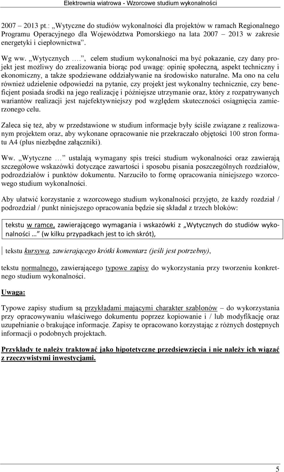 , celem studium wykonalności ma być pokazanie, czy dany projekt jest możliwy do zrealizowania biorąc pod uwagę: opinię społeczną, aspekt techniczny i ekonomiczny, a także spodziewane oddziaływanie na