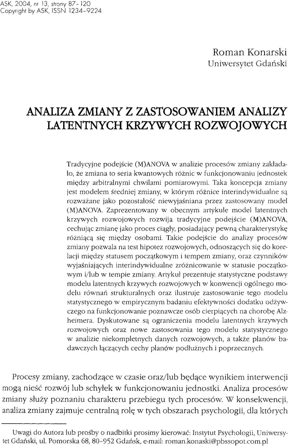 Taka koncepcja zmiany jest modelem średniej zmiany, w którym różnice interindywidualne są rozważane jako pozostałość niewyjaśniana przez zastosowany model (M)ANOVA.