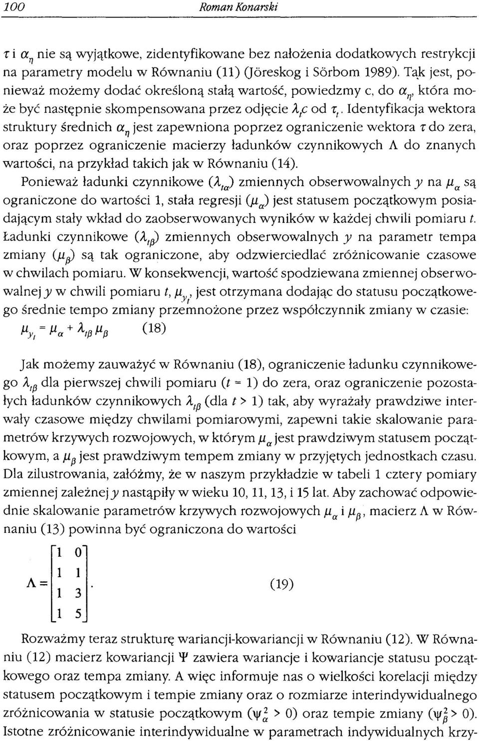 Identyfikacja wektora struktury średnich a 11 jest zapewniona poprzez ograniczenie wektora r do zera, oraz poprzez ograniczenie macierzy ładunków czynnikowych A do znanych wartości, na przykład